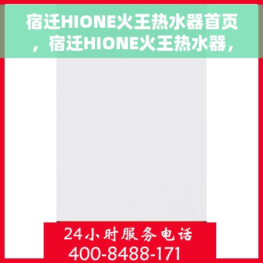 宿迁HIONE火王热水器首页，宿迁HIONE火王热水器，品质之选，温暖从此开始
