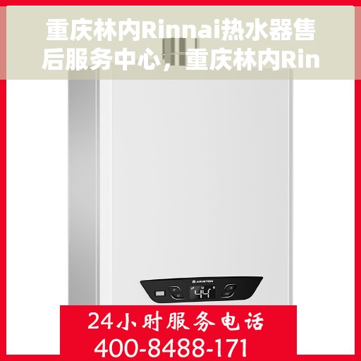 重庆林内Rinnai热水器售后服务中心，重庆林内Rinnai热水器售后服务中心，专业维修与优质服务并行