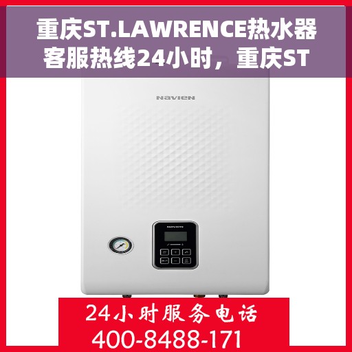 重庆ST.LAWRENCE热水器客服热线24小时，重庆ST.LAWRENCE热水器全天候客服热线，贴心服务不打烊