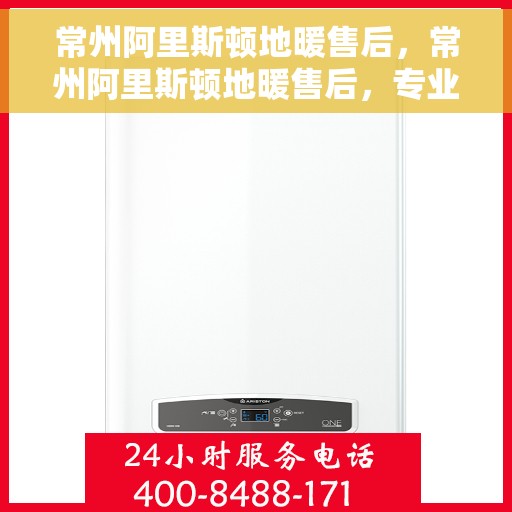 常州阿里斯顿地暖售后，常州阿里斯顿地暖售后，专业维修与贴心服务