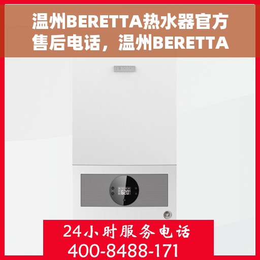 温州BERETTA热水器官方售后电话，温州BERETTA热水器售后官方联系电话