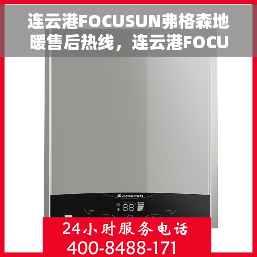 连云港FOCUSUN弗格森地暖售后热线，连云港FOCUSUN弗格森地暖售后服务热线，专业解决您的温暖问题