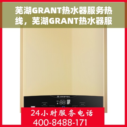 芜湖GRANT热水器服务热线，芜湖GRANT热水器服务热线，专业解决您的热水问题