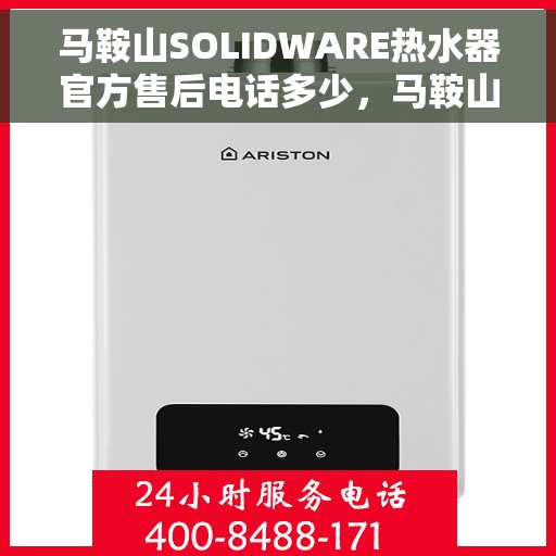 马鞍山SOLIDWARE热水器官方售后电话多少，马鞍山SOLIDWARE热水器售后电话及维修服务指南