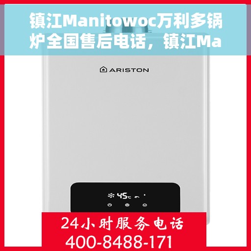 镇江Manitowoc万利多锅炉全国售后电话，镇江Manitowoc万利多锅炉全国售后热线电话公布
