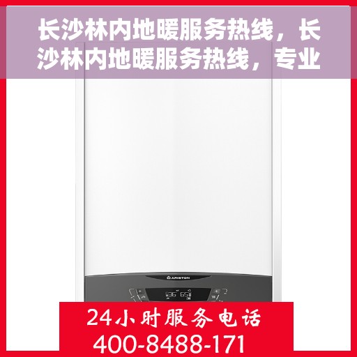 长沙林内地暖服务热线，长沙林内地暖服务热线，专业温暖您的冬季生活