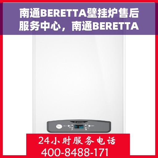 南通BERETTA壁挂炉售后服务中心，南通BERETTA壁挂炉售后服务中心，专业维修与贴心服务