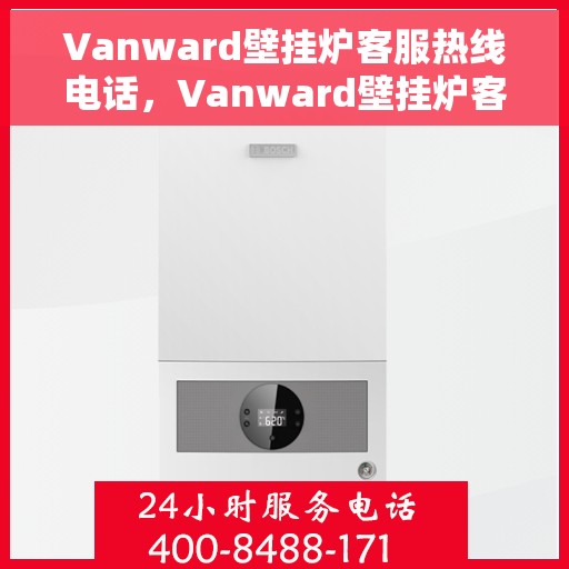 Vanward壁挂炉客服热线电话，Vanward壁挂炉客服热线电话，专业解答，温馨服务热线