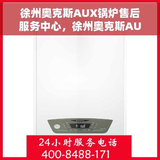 徐州奥克斯AUX锅炉售后服务中心，徐州奥克斯AUX锅炉售后服务中心，专业维修，贴心服务