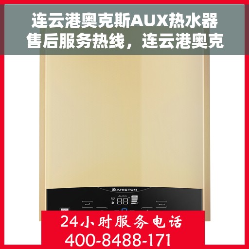连云港奥克斯AUX热水器售后服务热线，连云港奥克斯AUX热水器售后服务热线，专业团队为您提供贴心服务！