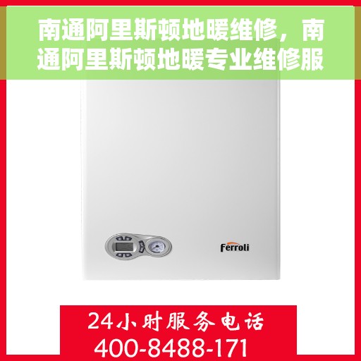 南通阿里斯顿地暖维修，南通阿里斯顿地暖专业维修服务