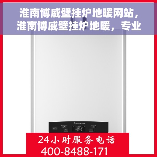 淮南博威壁挂炉地暖网站，淮南博威壁挂炉地暖，专业解决方案，温暖您的生活