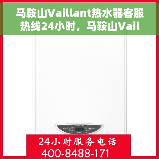 马鞍山Vaillant热水器客服热线24小时，马鞍山Vaillant热水器全天候客服热线，贴心服务随时在线
