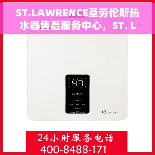 ST.LAWRENCE圣劳伦斯热水器售后服务中心，ST. Lawrence圣劳伦斯热水器售后服务中心，专业维修与贴心服务