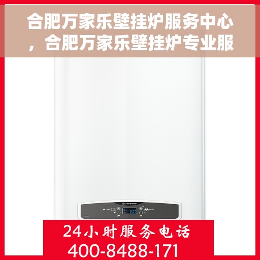 合肥万家乐壁挂炉服务中心，合肥万家乐壁挂炉专业服务中心
