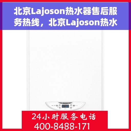 北京Lajoson热水器售后服务热线，北京Lajoson热水器售后热线专业服务，贴心关怀您的温暖之选