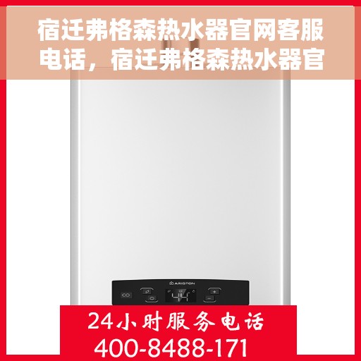 宿迁弗格森热水器官网客服电话，宿迁弗格森热水器官网客服热线及售后服务电话汇总