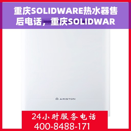 重庆SOLIDWARE热水器售后电话，重庆SOLIDWARE热水器售后服务热线及电话汇总