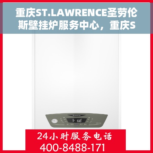 重庆ST.LAWRENCE圣劳伦斯壁挂炉服务中心，重庆ST.LAWRENCE圣劳伦斯壁挂炉专业服务中心