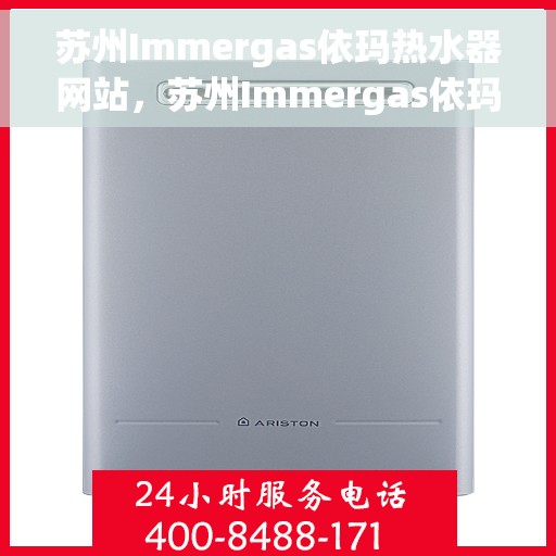 苏州Immergas依玛热水器网站，苏州Immergas依玛热水器官网，专业品质，智能生活的温暖之选