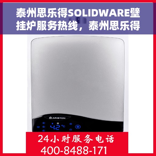 泰州思乐得SOLIDWARE壁挂炉服务热线,泰州思乐得SOLIDWARE壁挂炉专业维修服务热线 泰州思乐得SOLIDWARE壁挂炉服务热线,泰州思乐得SOLIDWARE壁挂炉专业维修服务热线