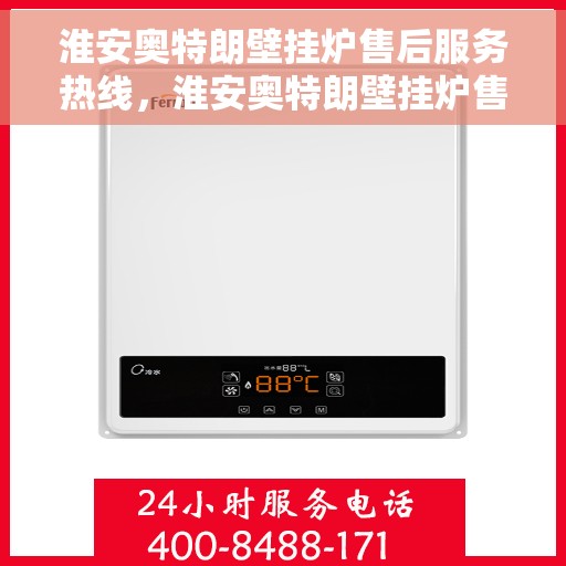 淮安奥特朗壁挂炉售后服务热线，淮安奥特朗壁挂炉售后服务热线，专业团队，贴心服务，一站式解决您的壁挂炉问题