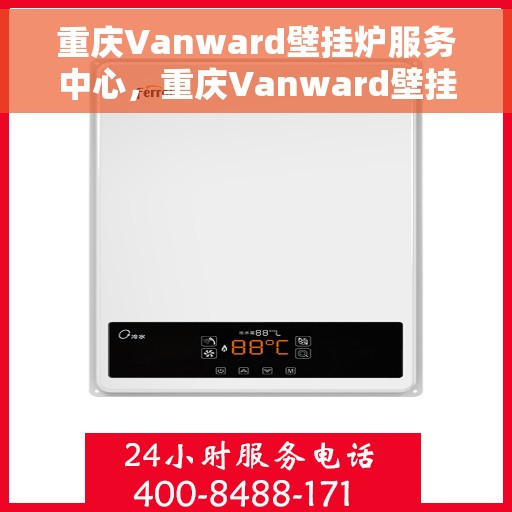 重庆Vanward壁挂炉服务中心，重庆Vanward壁挂炉专业服务中心，高效维修与优质服务并行