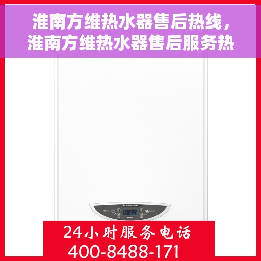 淮南方维热水器售后热线，淮南方维热水器售后服务热线，专业解决您的热水器问题