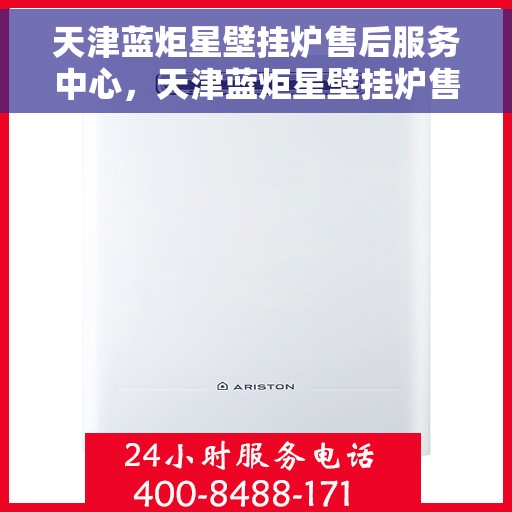 天津蓝炬星壁挂炉售后服务中心，天津蓝炬星壁挂炉售后服务中心，专业维修，贴心服务