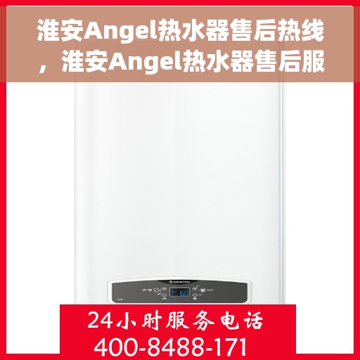 淮安Angel热水器售后热线，淮安Angel热水器售后服务热线解析