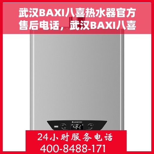 武汉BAXI八喜热水器官方售后电话，武汉BAXI八喜热水器售后官方联系电话服务支持热线