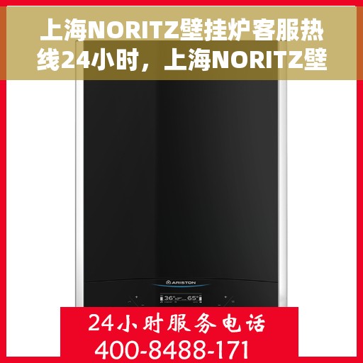 上海NORITZ壁挂炉客服热线24小时，上海NORITZ壁挂炉全天候客服热线，温暖服务不打烊