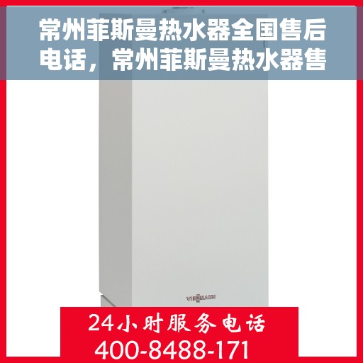 常州菲斯曼热水器全国售后电话，常州菲斯曼热水器售后服务热线及全国电话汇总