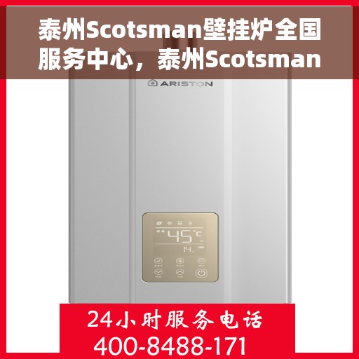 泰州Scotsman壁挂炉全国服务中心，泰州Scotsman壁挂炉全国售后服务中心，专业维修与优质服务同步进行