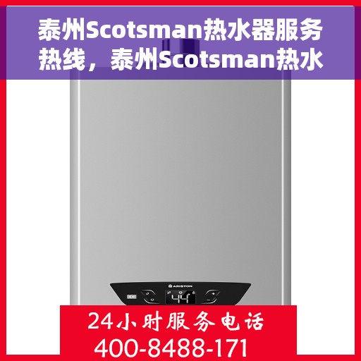 泰州Scotsman热水器服务热线，泰州Scotsman热水器售后服务热线，专业解决您的热水难题