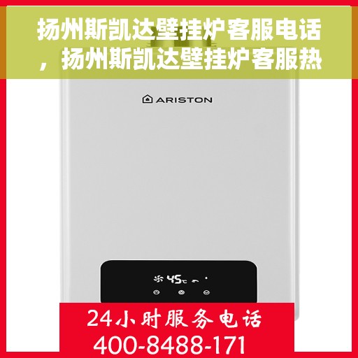 扬州斯凯达壁挂炉客服电话，扬州斯凯达壁挂炉客服热线及售后支持服务指南