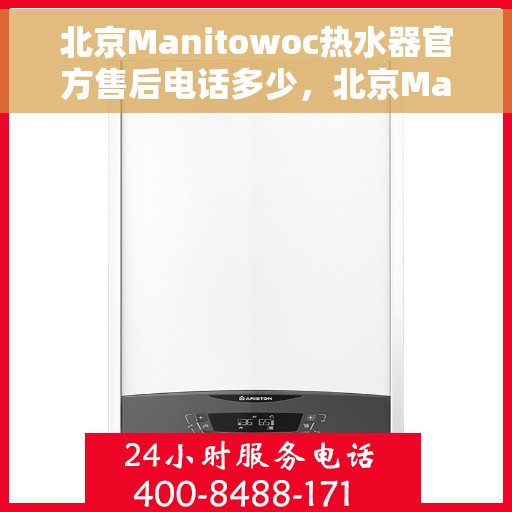 北京Manitowoc热水器官方售后电话多少，北京Manitowoc热水器售后电话官方查询及维修服务指南