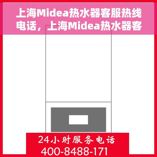 上海Midea热水器客服热线电话，上海Midea热水器客服热线电话，专业解答，贴心服务