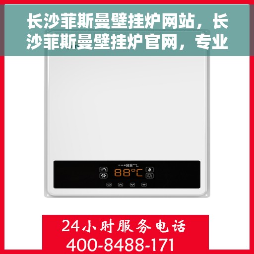 长沙菲斯曼壁挂炉网站，长沙菲斯曼壁挂炉官网，专业提供高效、智能的采暖解决方案