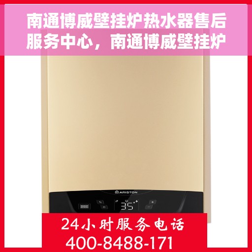 南通博威壁挂炉热水器售后服务中心，南通博威壁挂炉热水器售后服务中心，专业维修与贴心服务团队