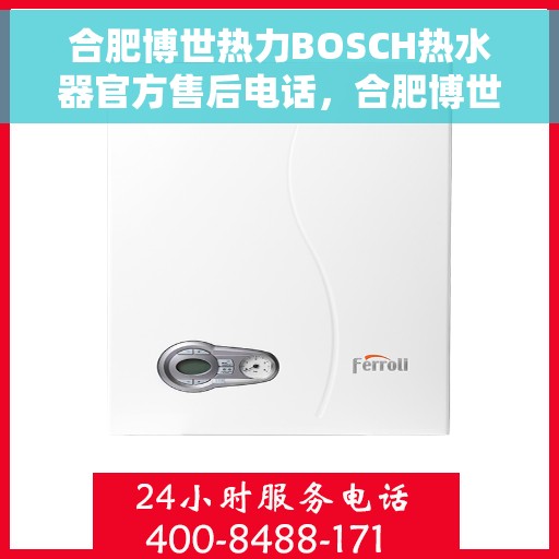 合肥博世热力BOSCH热水器官方售后电话，合肥博世热力BOSCH热水器售后官方联系电话