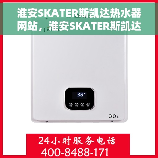 淮安SKATER斯凯达热水器网站，淮安SKATER斯凯达热水器官网，专业品质，智能生活的选择