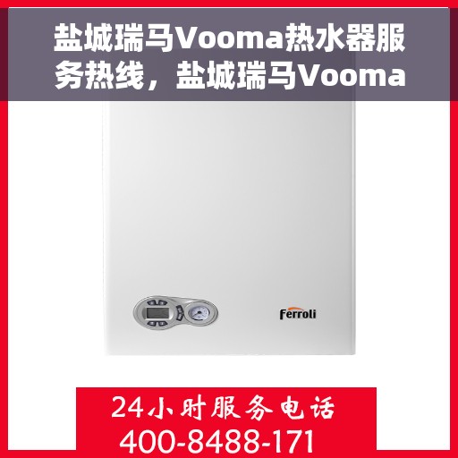 盐城瑞马Vooma热水器服务热线，盐城瑞马Vooma热水器售后服务热线，专业解决您的热水需求！
