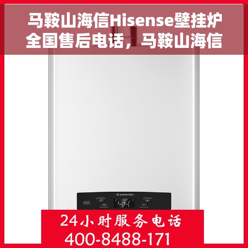 马鞍山海信Hisense壁挂炉全国售后电话,马鞍山海信Hisense壁挂炉售后全国服务热线及维修指南 马鞍山海信Hisense壁挂炉全国售后电话,马鞍山海信Hisense壁挂炉售后全国服务热线及维修指南