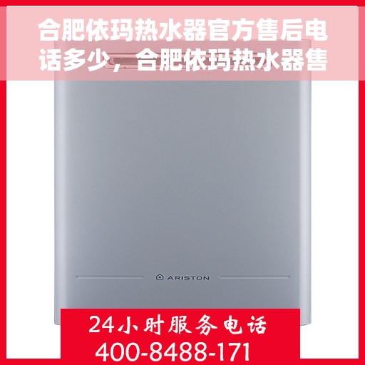 合肥依玛热水器官方售后电话多少，合肥依玛热水器售后电话官方查询及维修服务指南