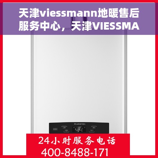 天津viessmann地暖售后服务中心，天津VIESSMANN地暖售后服务中心，专业维修，贴心服务