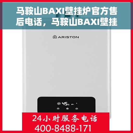 马鞍山BAXI壁挂炉官方售后电话，马鞍山BAXI壁挂炉售后电话官方服务热线及维修指南