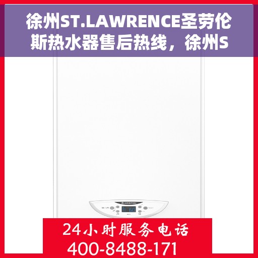 徐州ST.LAWRENCE圣劳伦斯热水器售后热线，徐州ST.LAWRENCE圣劳伦斯热水器售后热线服务指南