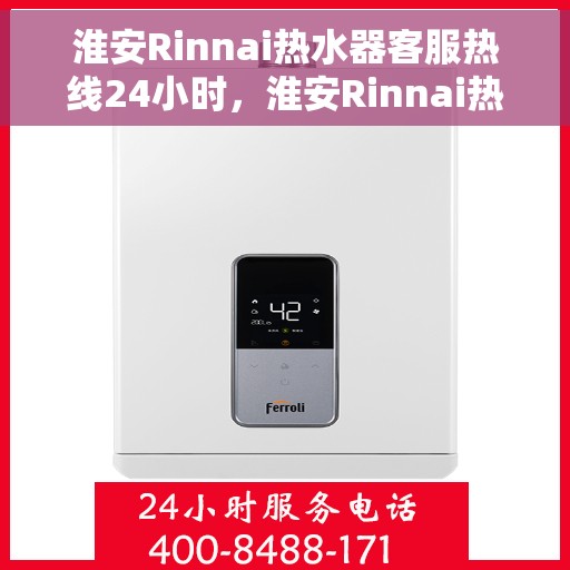 淮安Rinnai热水器客服热线24小时，淮安Rinnai热水器全天候客服热线支持