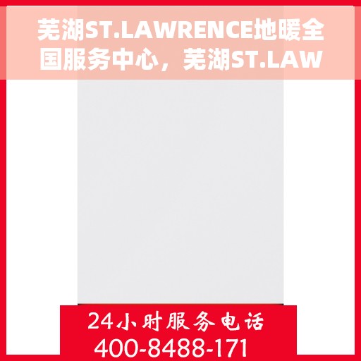 芜湖ST.LAWRENCE地暖全国服务中心,芜湖ST.LAWRENCE地暖全国售后服务中心,专业贴心的服务体验 芜湖ST.LAWRENCE地暖全国服务中心,芜湖ST.LAWRENCE地暖全国售后服务中心,专业贴心的服务体验